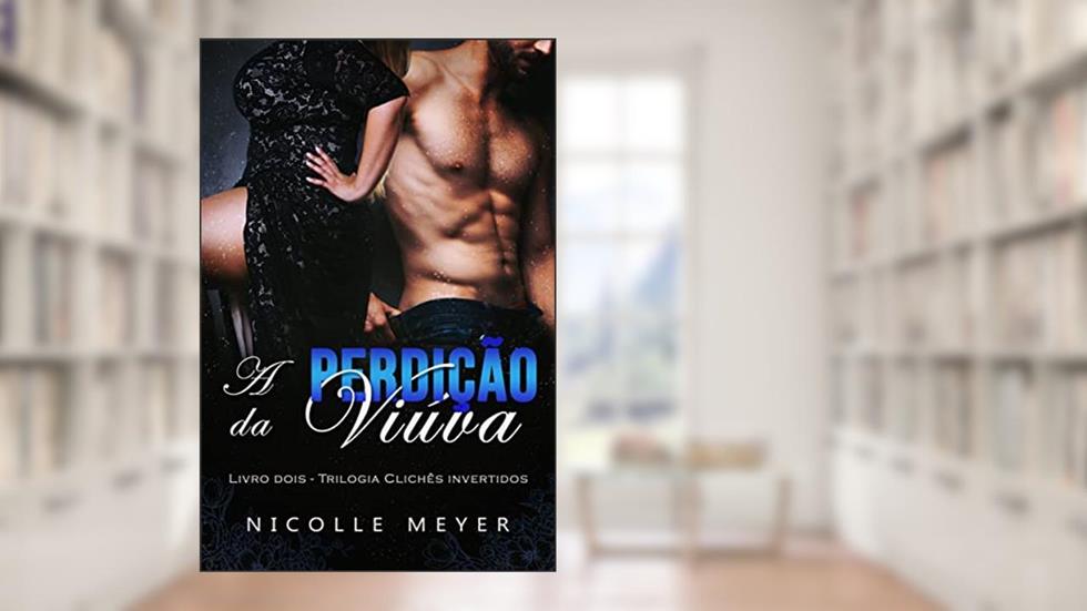 A Perdição da Viúva - Trilogia Clichês Invertidos (Livro 2), do autor Nicolle Meyer