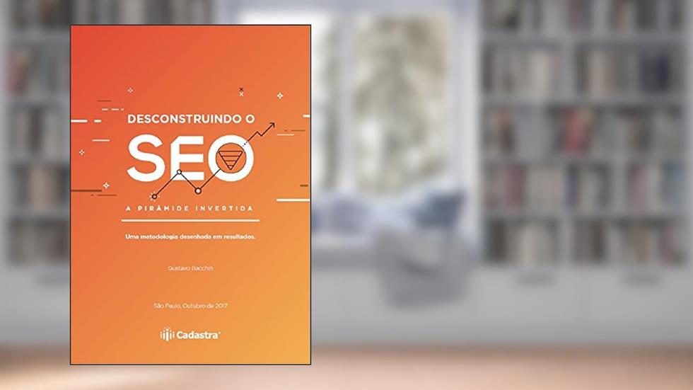 Desconstruindo o SEO - A Pirâmide Invertida: Uma metodologia desenhada em resultados, do autor Gustavo Bacchin
