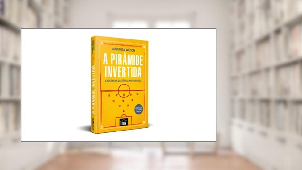 A Pirâmide Invertida - A História Tática no Futebol, do autor Jonathan Wilson