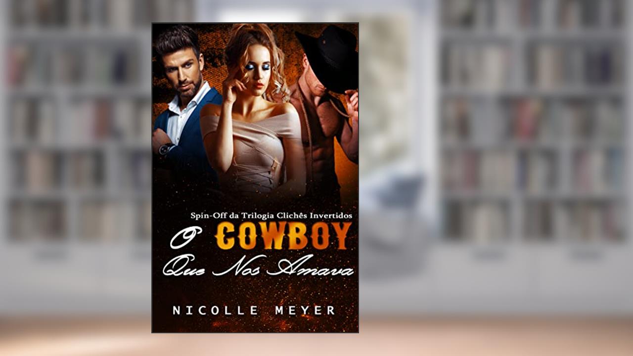 O Cowboy Que Nos Amava - Spin-Off da Trilogia Clichês Invertidos, do autor Nicolle Meyer