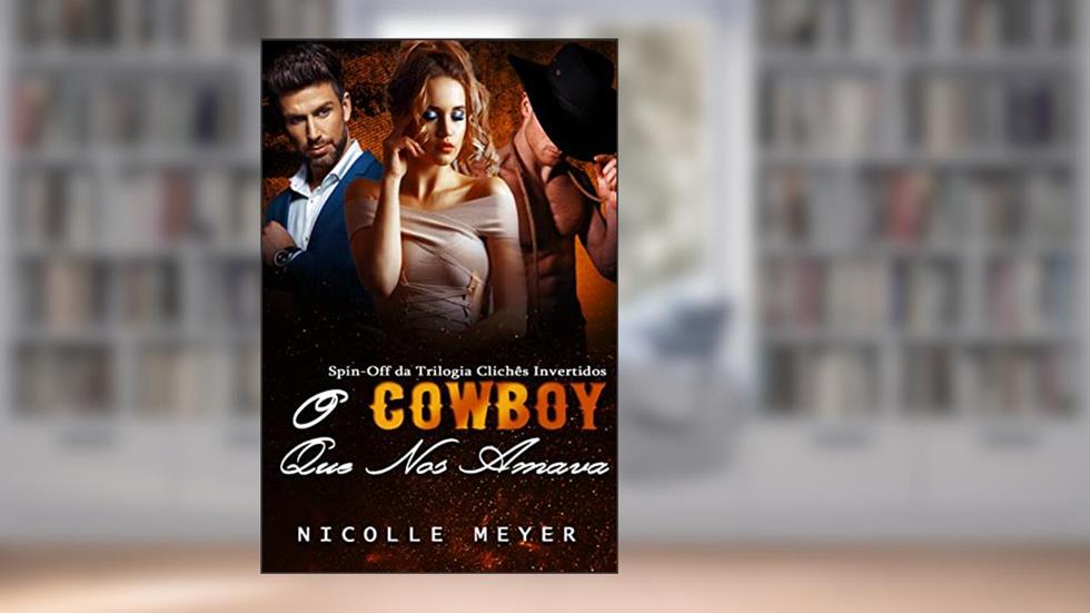 O Cowboy Que Nos Amava - Spin-Off da Trilogia Clichês Invertidos, do autor Nicolle Meyer
