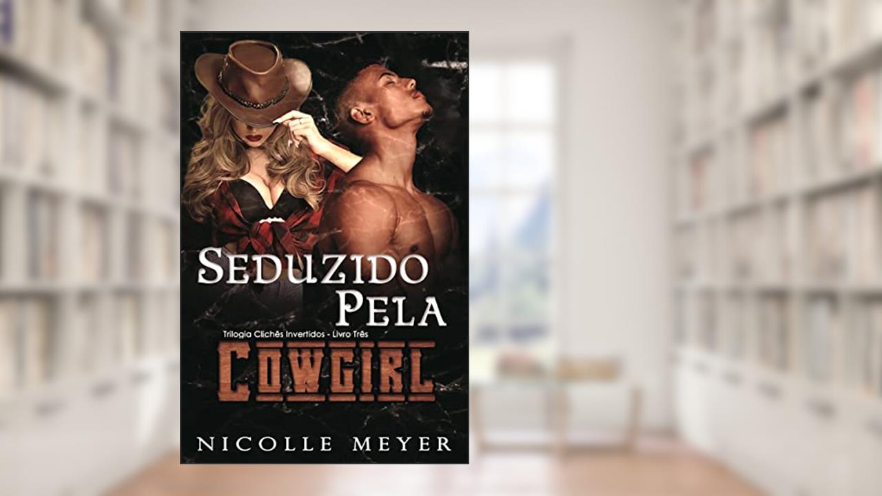 Seduzido Pela Cowgirl - Trilogia Clichês Invertidos (Livro 3), do autor Nicolle Meyer