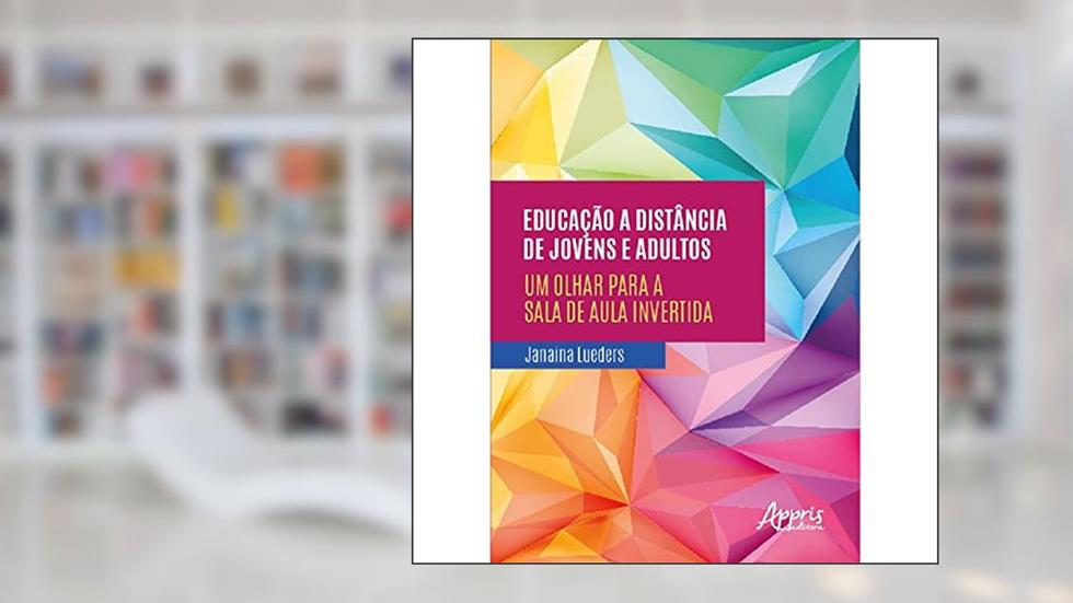 Educação a Distância de Jovens e Adultos: Um Olhar para a Sala de Aula Invertida, do autor Janaina Lueders