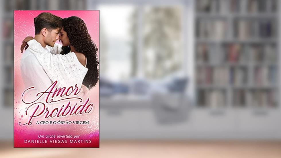 AMOR PROIBIDO: A CEO E O ÓRFÃO VIRGEM, do autor DANIELLE VIEGAS MARTINS