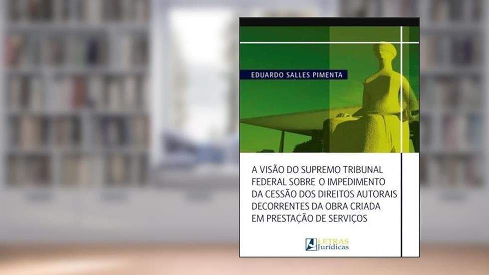 A VISÃO STF SOBRE O IMPEDIMENTO DA CESSÃO DOS DIREITOS AUTORAIS, do autor EDUARDO SALLES PIMENTA
