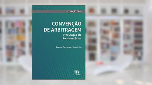 Capa de Convenção de Arbitragem: Vinculação de Não Signatários, do autor Renato Fernandes Coutinho