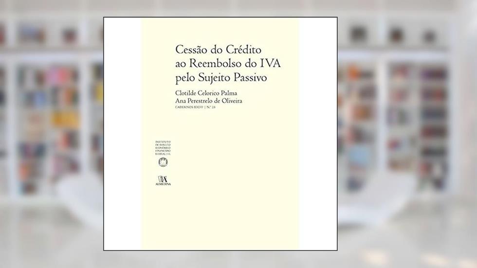 Cessão do Crédito ao Reembolso do IVA Pelo Sujeito Passivo, do autor Clotilde Celorico Palma; Ana Perestrelo de Oliveira