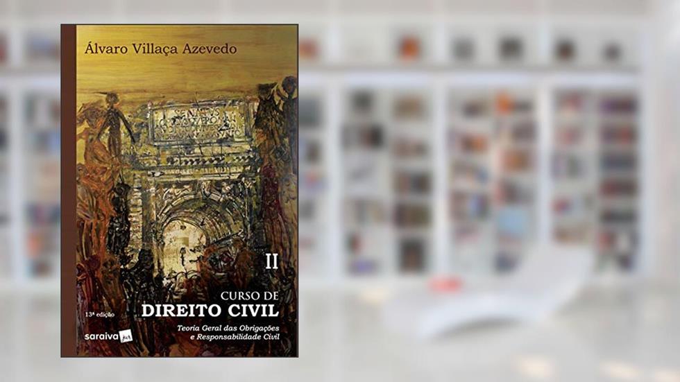 Curso de direito civil : Teoria geral das obrigações e responsabilidade civil - 13ª edição de 2019: Volume 2, do autor Álvaro Villaça Azevedo