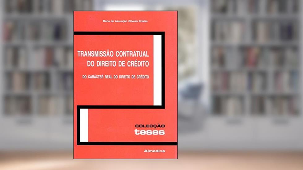 Transmissão Contratual do Direito de Crédito: do Carácter Real do Direito de Crédito, do autor Maria de Assunção Oliveira Cristas