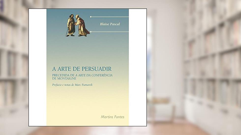 Arte de persuadir, A - Precedida de a arte da conferência, do autor Pascal, Blaise | Montagne, Michel de