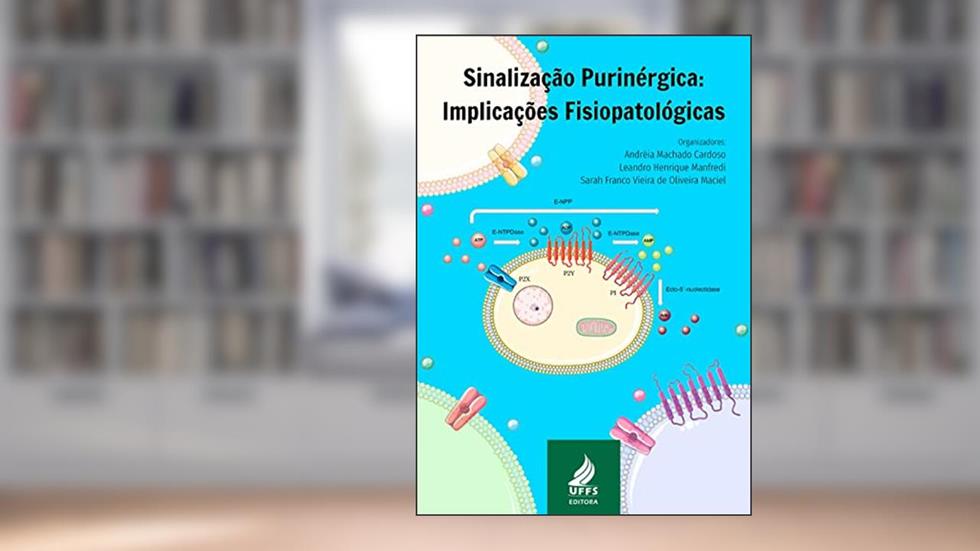 Sinalização purinérgica: implicações fisiopatológicas, do autor Andréia Machado Cardoso; Leandro Henrique Manfredi; Sara Franco Vieira de Oliveira Maciel