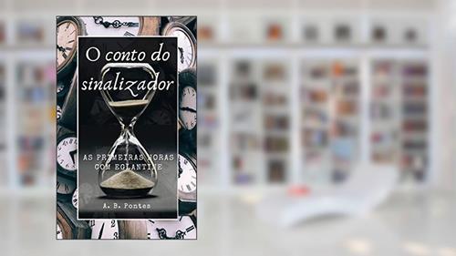 Capa de O Conto do Sinalizador: As primeiras horas com Eglantine, do autor A B Pontes