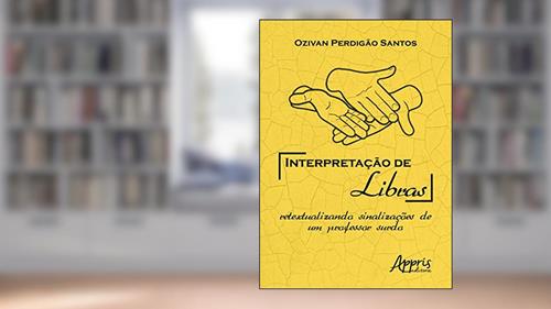 Capa de Interpretação de Libras: retextualizando sinalizações de um professor surdo, do autor Ozivan Perdigão Santos