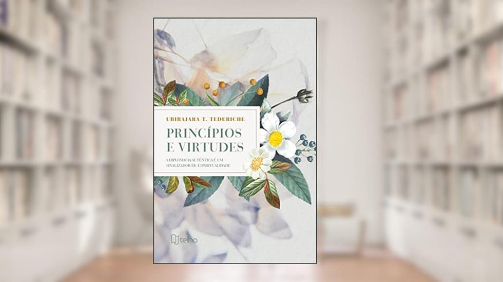 Princípios e Virtudes: a Diplomacia Autêntica é um Sinalizador de Espiritualidade, do autor Ubirajara T. Tederiche