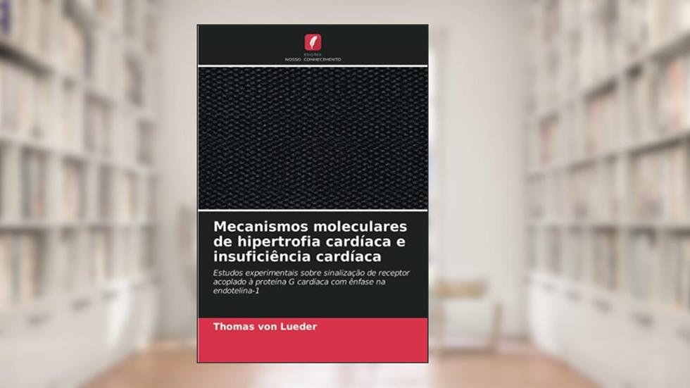 Mecanismos moleculares de hipertrofia cardíaca e insuficiência cardíaca: Estudos experimentais sobre sinalização de receptor acoplado à proteína G cardíaca com ênfase na endotelina-1, do autor Thomas von Lueder