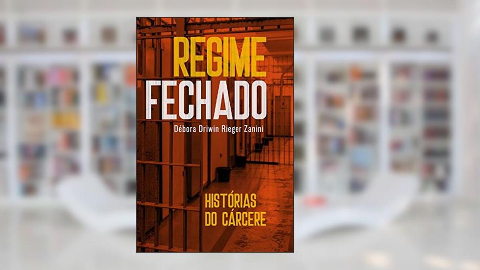 Regime fechado: Histórias do cárcere, do autor Débora Driwin Rieger Zanini