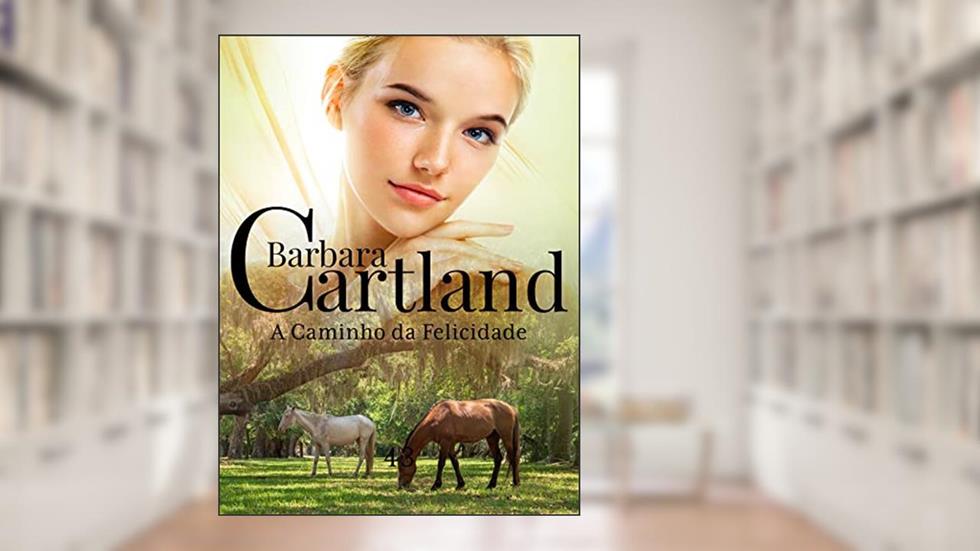43. A Caminho da Felicidade (A Eterna Coleção de Barbara Cartland), do autor Barbara Cartland