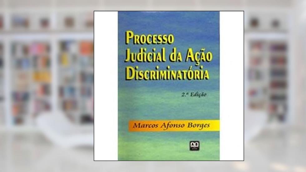 Processo Judicial da Ação Discriminatória, do autor Marcos Afonso Borges