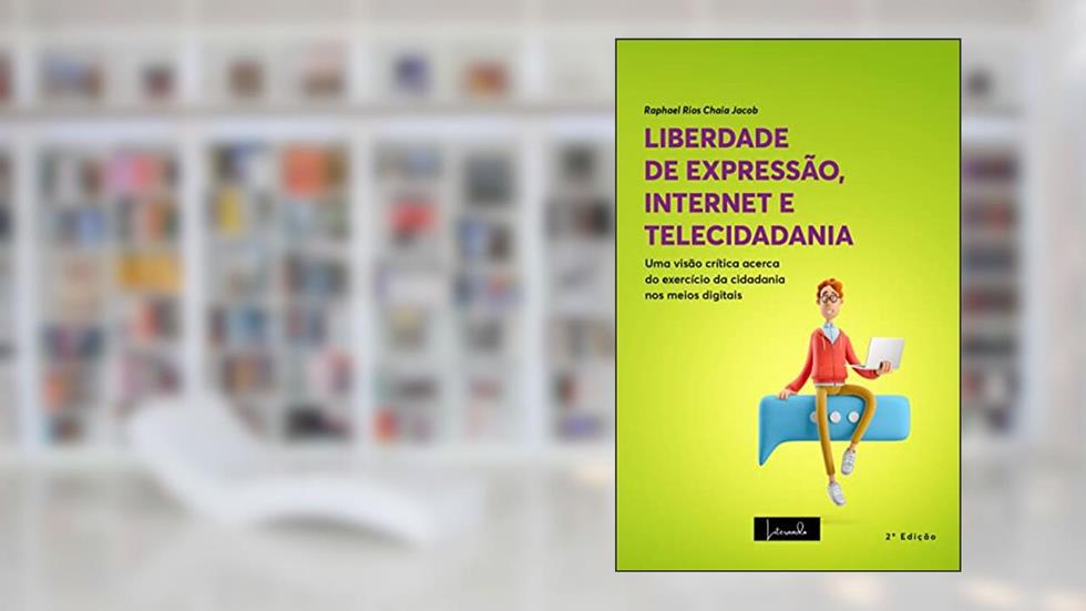LIBERDADE DE EXPRESSÃO, INTERNET E TELECIDADANIA : Uma visão crítica acerca do exercício da cidadania nos meios digitais - 2ª Edição, do autor RAPHAEL SÉRGIO RIOS CHAIA JACOB