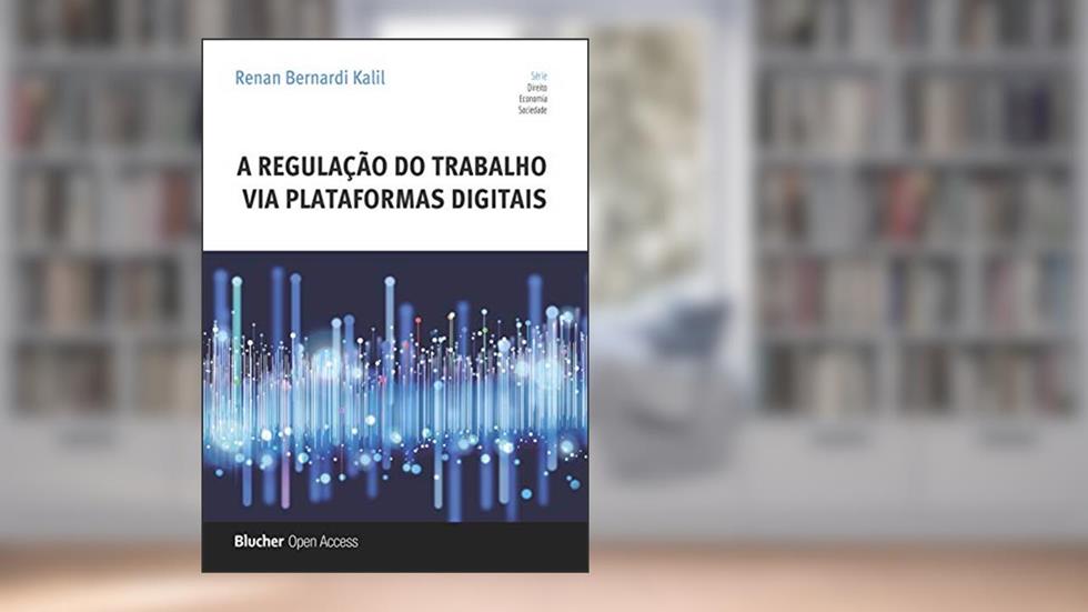 A Regulação do Trabalho via Plataformas Digitais, do autor Renan Bernardi Kalil