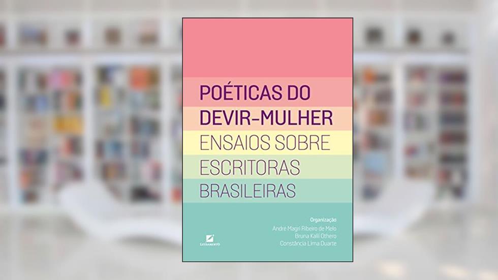 Poéticas do devir-mulher: ensaios sobre escritoras brasileiras, do autor André Magri Ribeiro de Melo; Bruna Kalil Othero; Constância Lima Duarte