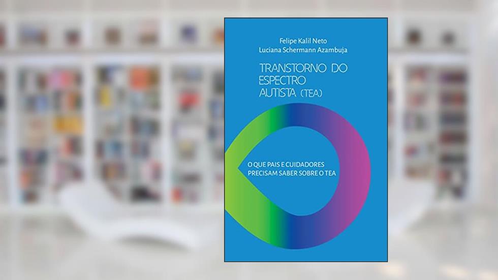 Transtorno do Espectro Autista (TEA): O que pais e cuidadores precisam saber sobre o TEA?, do autor Felipe Kalil Neto; Luciana Schermann Azambuja