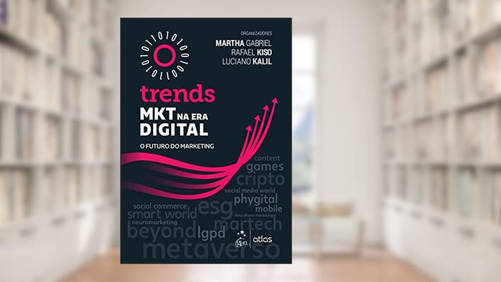 Trends - Mkt na Era Digital - O Futuro do Marketing, do autor Martha Gabriel; Rafael Kiso; Luciano Kalil