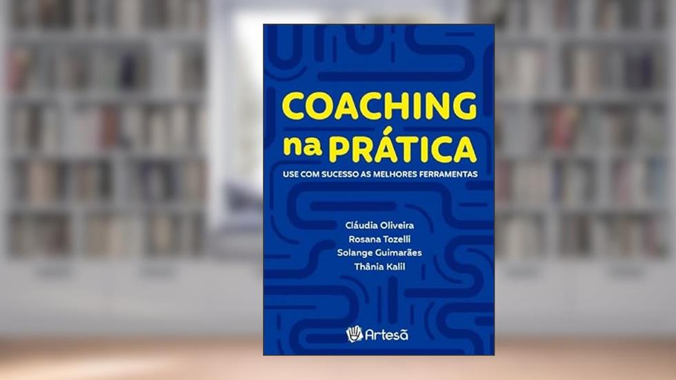 Coaching na Prática: use com Sucesso as Melhores Ferramentas, do autor Rosana Tozelli; Solange Guimarães; Thânia Kalil