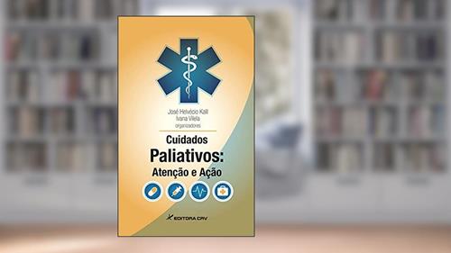 Capa de Cuidados paliativos: atenção e ação, do autor José Helvécio Kalil; Ivana Vilela
