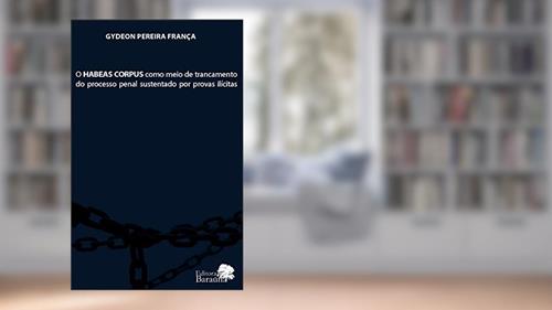 Capa de O habeas corpus como meio de trancamento do processo penal sustentado por provas ilícitas, do autor Gydeon Pereira França