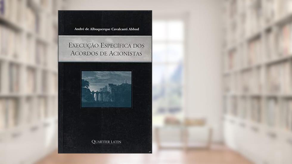 Execução Especifica dos Acordos de Acionistas, do autor André de Albuquerque Cavalcanti Abbud