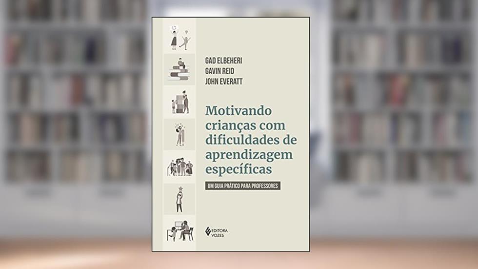 Motivando crianças com dificuldades de aprendizagem específicas: Um guia prático para professores, do autor Gad Elbeheri; Gavin Reid; John Everatt