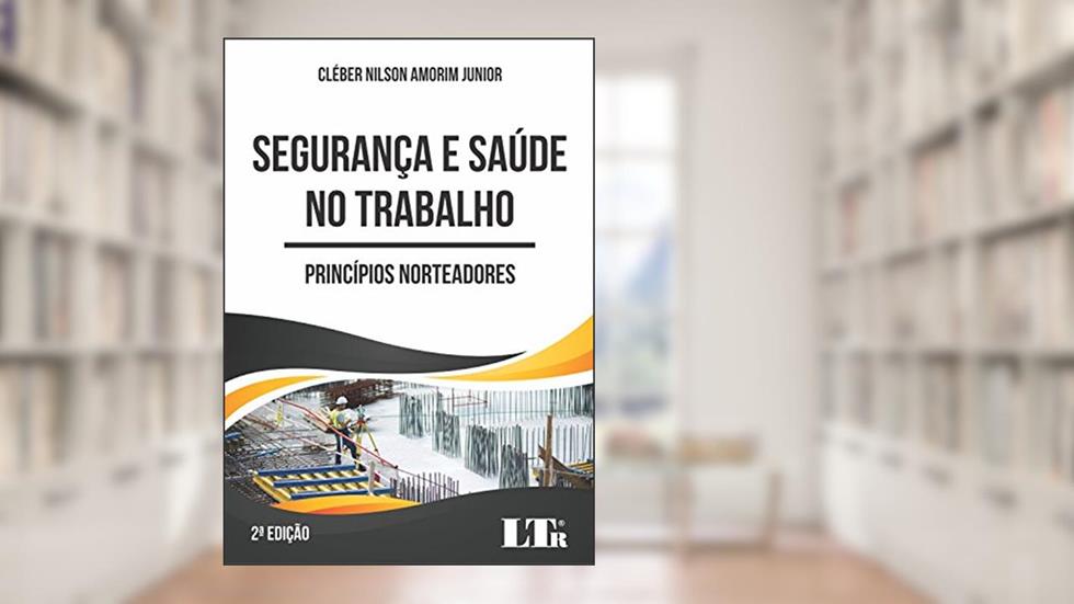Segurança e Saúde no Trabalho. Princípios Norteadores, do autor Cléber Nilson Amorim Junior