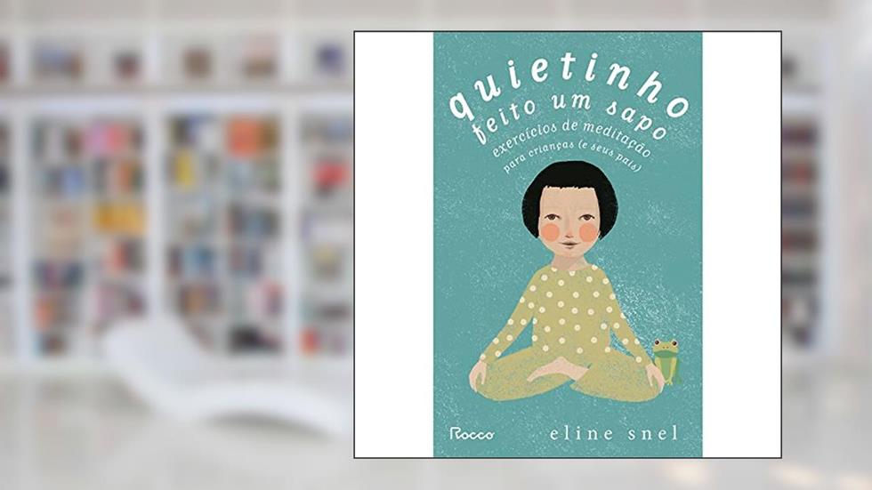 Quietinho feito um sapo: Exercícios de meditação para crianças (e seus pais), do autor Eline Snel