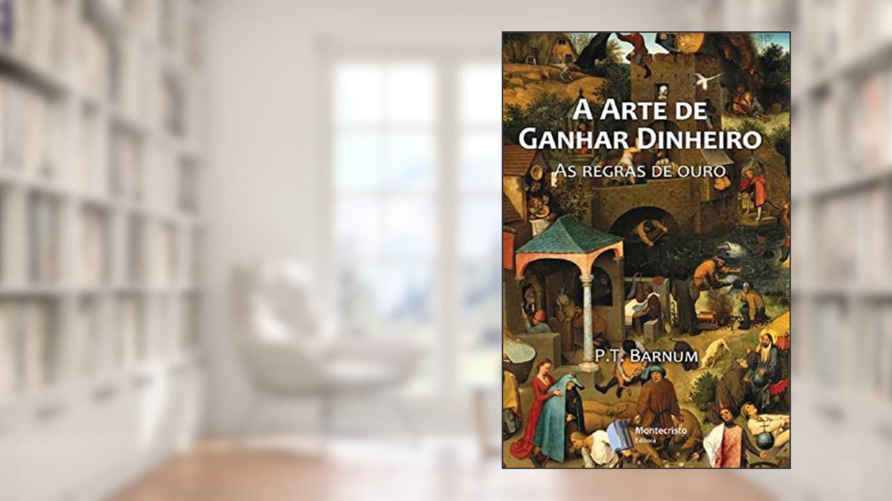 A Arte de Ganhar Dinheiro, do autor P.T. Barnum