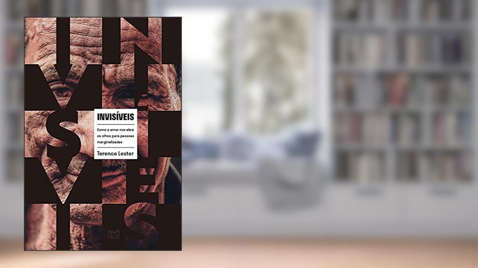 Invisíveis: Como o amor nos abre os olhos para pessoas marginalizadas, do autor Terence Lester