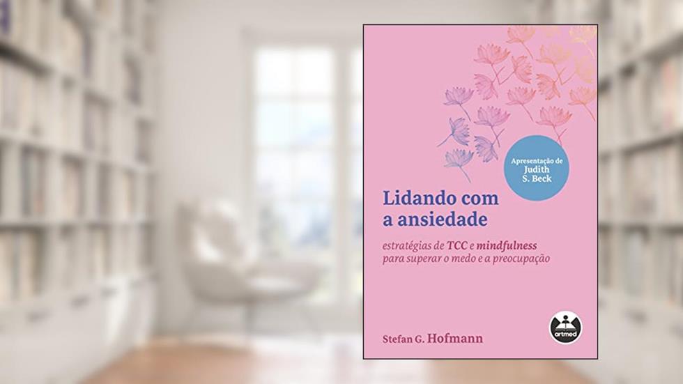 Lidando com a ansiedade: estratégias de TCC e mindfulness para superar o medo e a preocupação, do autor Stefan G. Hofmann