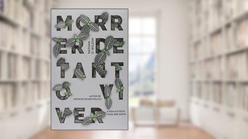 Capa de Morrer De Tanto Viver. A Vida Foi Feita Para Ser Gasta, do autor N. D. Wilson