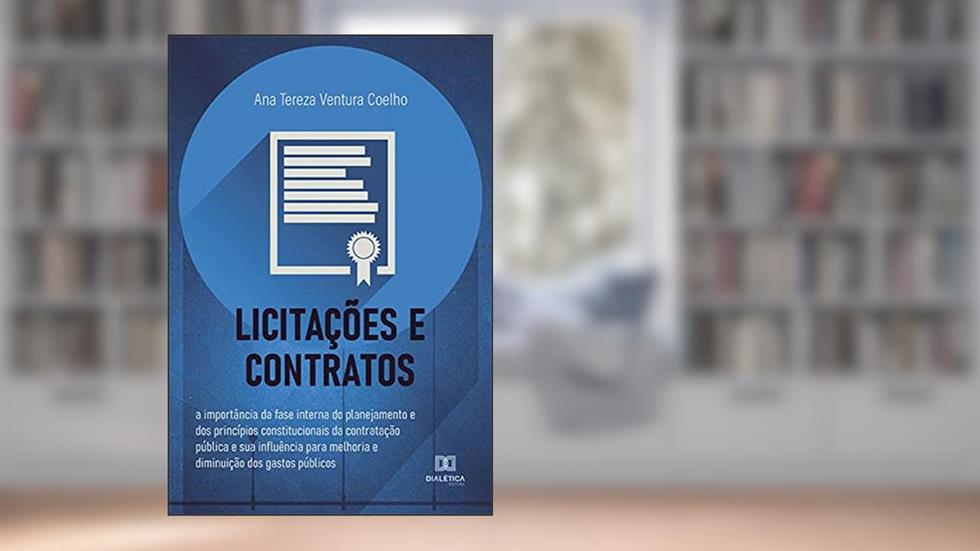 Licitações e Contratos: a importância da fase interna do planejamento e dos princípios constitucionais da contratação pública e sua influência para melhoria e diminuição dos gastos públicos, do autor Ana Tereza Ventura Coelho
