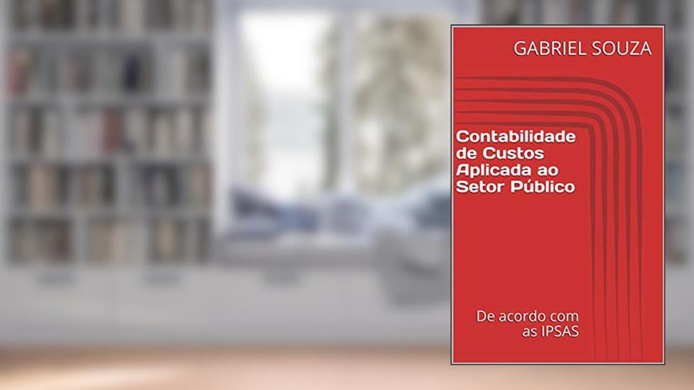 Contabilidade de Custos Aplicada ao Setor Público: De acordo com as IPSAS, do autor GABRIEL SOUZA