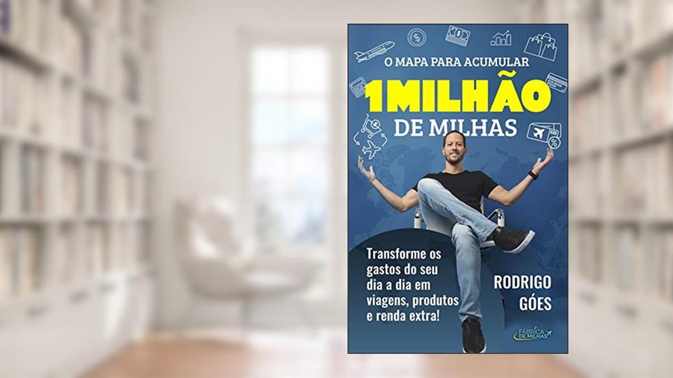 O MAPA PARA ACUMULAR 1 MILHÃO DE MILHAS: Transforme os gastos do seu dia a dia em viagens, produtos e renda extra!, do autor RODRIGO GÓES