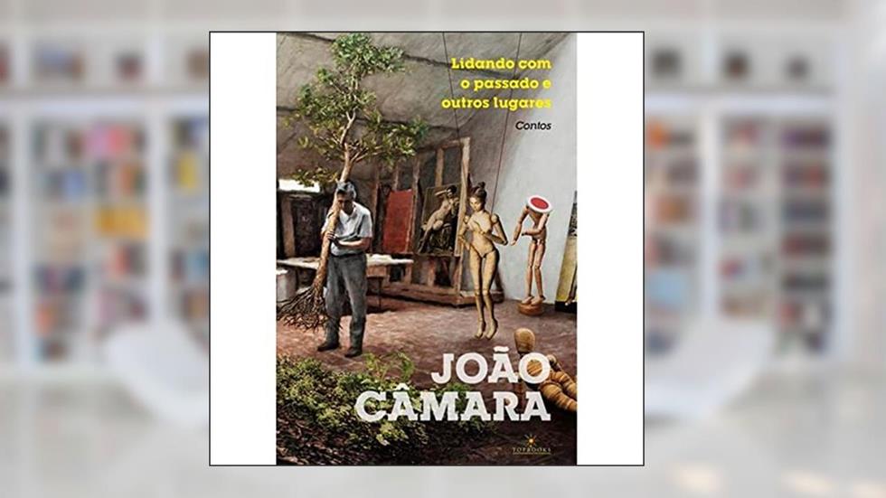 Lidando com o passado e outros lugares, do autor João Câmara
