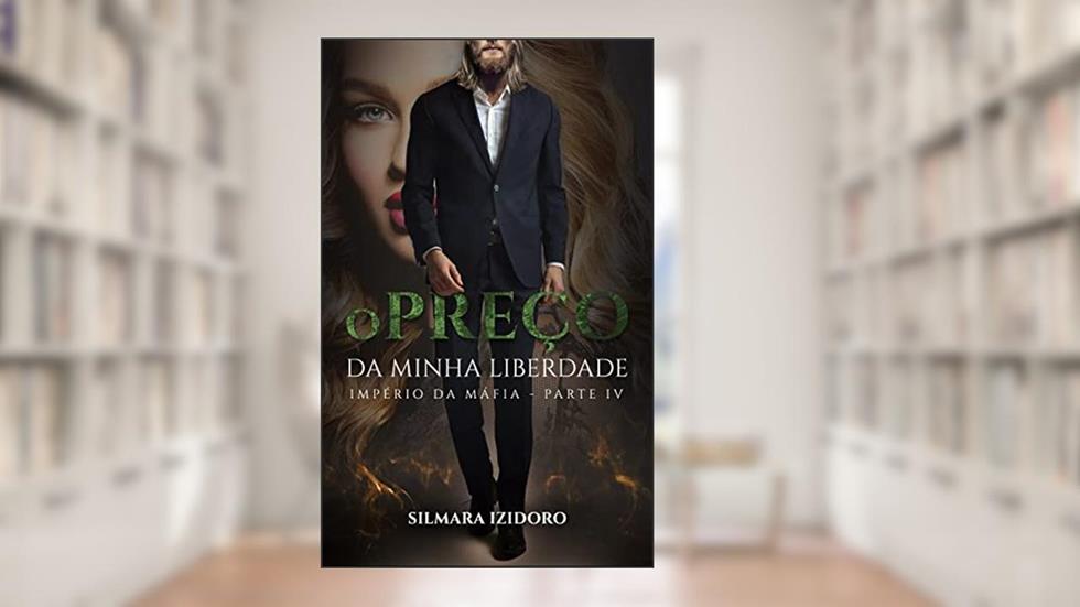 O PREÇO DA MINHA LIBERDADE: Império da Máfia - Livro 4, do autor Silmara Izidoro