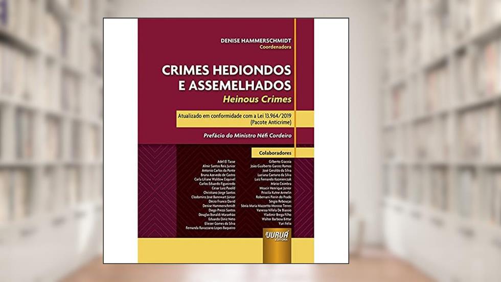 Crimes Hediondos e Assemelhados - Heinous Crimes - Atualizado em conformidade com a Lei 13.964/2019 (Pacote Anticrime) - Prefácio do Ministro Néfi Cordeiro, do autor Coordenadora: Denise Hammerschmidt