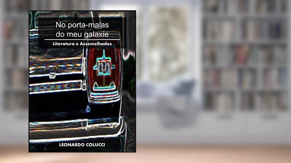 No porta-malas do meu Galaxie: Literatura e Assemelhados, do autor Leonardo Colucci