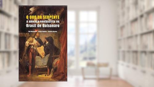 Capa de O ovo da Serpente: a Ameaça Neofascista no Brasil de Bolsonaro, do autor Cid Benjamin; Felipe Demier; Valério Arcary