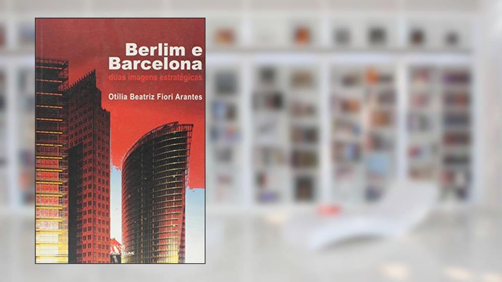 Berlim e Barcelona. Duas Imagens Estratégicas, do autor Otilia Beatriz Fiori Arantes