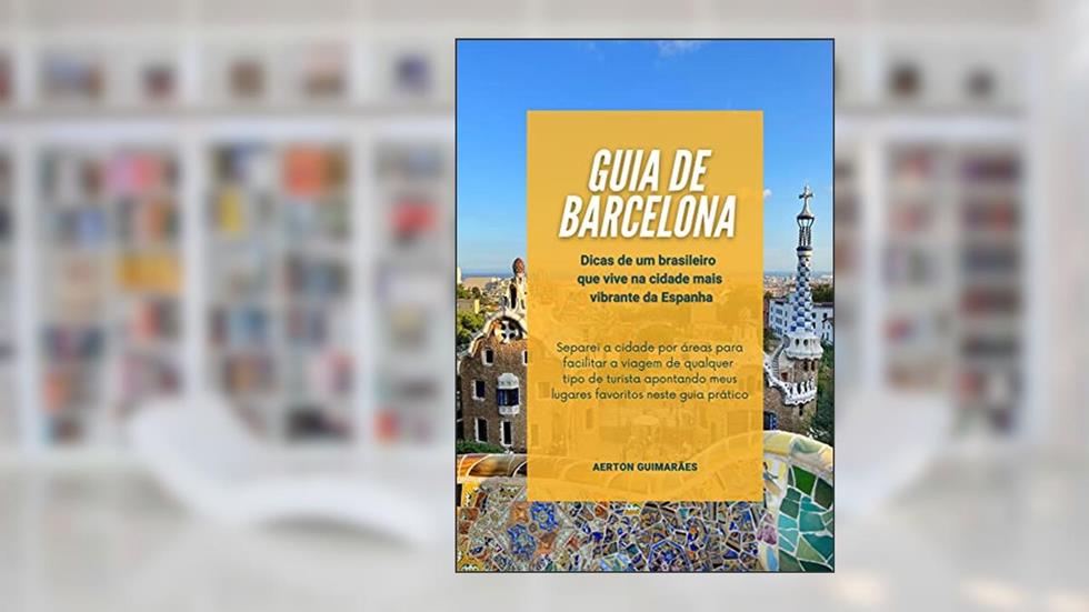 Guia de Barcelona: Dicas de um brasileiro que vive na cidade mais vibrante da Espanha, do autor Aerton Guimarães