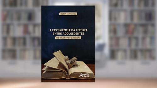 Capa de A experiência da leitura entre adolescentes: Rio de Janeiro e Barcelona, do autor Isabel Travancas