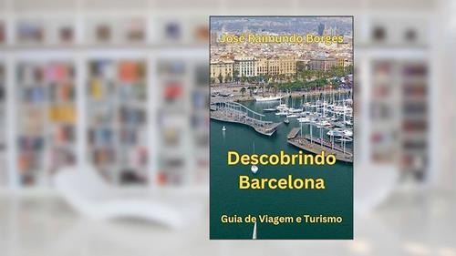 Capa de Descobrindo Barcelona: Guia de Viagem e Turismo, do autor José Raimundo Borges da Silva